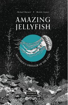 Amazing Jellyfish: Mysterious Dweller of the Deep - Michael Stavaric