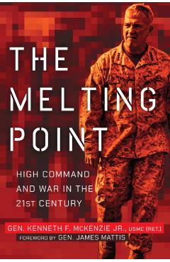 The Melting Point: High Command and War in the 21st Century - Kenneth F. Mckenzie