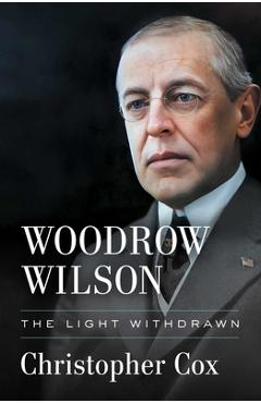 Woodrow Wilson: The Light Withdrawn - Christopher Cox