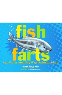 Fish Farts: And Other Amazing Ways Animals Adapt - Joanne Settel