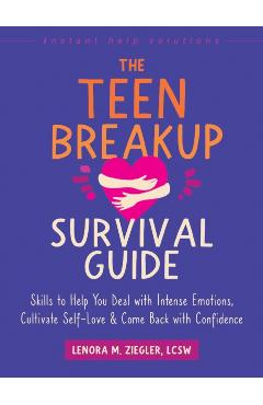 The Teen Breakup Survival Guide: Skills to Help You Deal with Intense Emotions, Cultivate Self-Love, and Come Back with Confidence - Lenora M. Ziegler