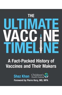 The Ultimate Vaccine Timeline: A Fact-Packed History of Vaccines and Their Makers - Shaz Khan