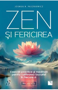 Zen si fericirea. Exercitii practice si meditatii - Joshua R. Paszkiewicz