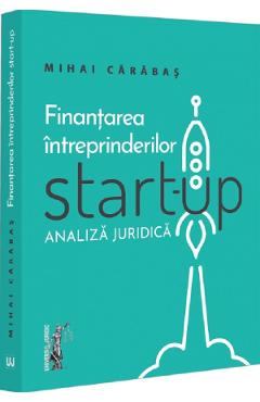 Finantarea intreprinderilor start-up. Analiza juridica - Mihai Carabas