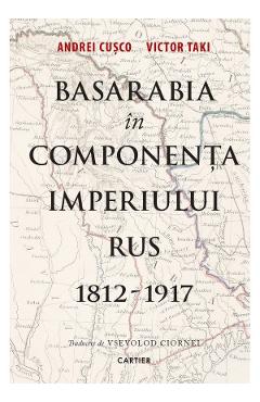 Basarabia in componenta Imperiului Rus 1812-1917 - Andrei Cusco, Victor Taki