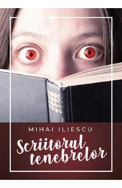 Scriitorul tenebrelor - Mihai Iliescu