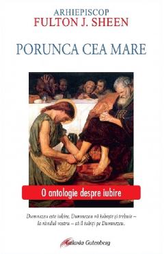 Porunca cea mare. O antologie despre iubire - Fulton J. Sheen