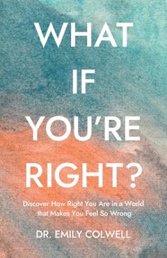 What If You\'re Right? - Emily Colwell