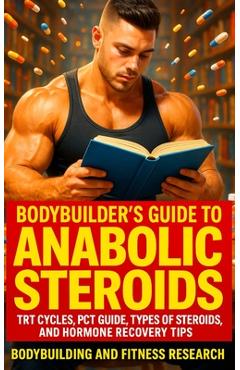 Bodybuilder\'s Guide to Anabolic Steroids: TRT Cycles, PCT Guide, Types of Steroids, and Hormone Recovery tips. - Bodybuilding And Fitness Research