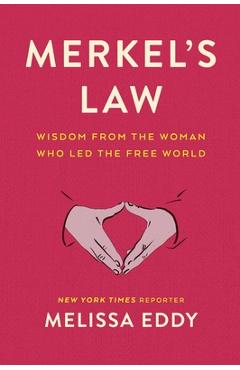 Merkel\'s Law: Wisdom from the Woman Who Led the Free World - Melissa Eddy