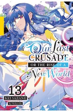 Our Last Crusade or the Rise of a New World, Vol. 13 (Light Novel): Volume 13 - Kei Sazane