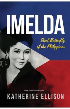 Imelda: Steel Butterfly of the Philippines, 3rd Edition - Katherine Ellison