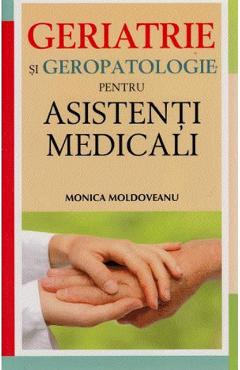 Geriatrie si geropatologie pentru asistenti medicali - Monica Moldoveanu