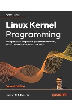 Linux Kernel Programming - Second Edition: A comprehensive and practical guide to kernel internals, writing modules, and kernel synchronization - Kaiwan N. Billimoria
