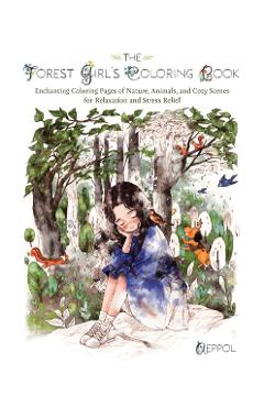 The Forest Girl's Coloring Book: Enchanting Coloring Pages of Nature, Animals, and Cozy Scenes for Relaxation and Stress Relief - Aeppol