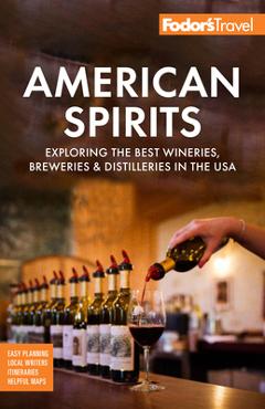 Fodor\'s American Spirits: Exploring the Best Wineries, Breweries, and Distilleries in the USA - Fodor\'s Travel Guides