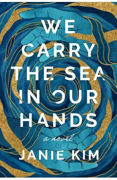 We Carry the Sea in Our Hands - Janie Kim