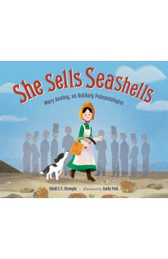 She Sells Seashells: Mary Anning, an Unlikely Paleontologist - Heidi E. Y. Stemple