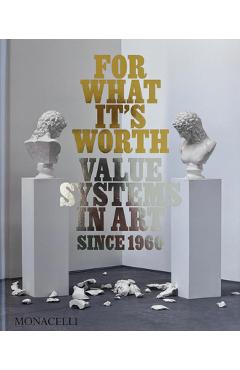 For What It\'s Worth: Value Systems in Art Since 1960 - Thomas Feulmer