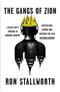 The Gangs of Zion: A Black Cop\'s Crusade in Mormon Country - Ron Stallworth