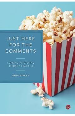 Just Here for the Comments: Lurking as Digital Literacy Practice - Gina Sipley
