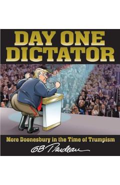 Day One Dictator: More Doonesbury in the Time of Trumpism - G. B. Trudeau