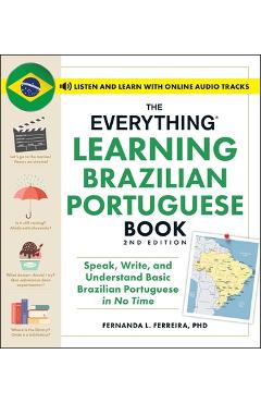 The Everything Learning Brazilian Portuguese Book, 2nd Edition: Speak, Write, and Understand Basic Brazilian Portuguese in No Time - Fernanda Ferreira