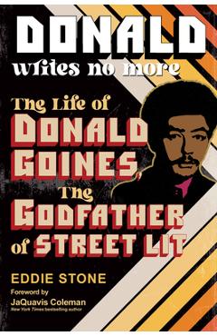 Donald Writes No More: The Life of Donald Goines, the Godfather of Street Lit - Eddie Stone