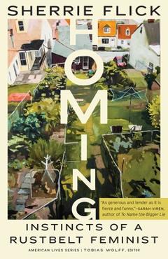 Homing: Instincts of a Rustbelt Feminist - Sherrie Flick