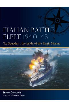 Italian Battle Fleet 1940-43: \'La Squadra\', the Pride of the Regia Marina - Enrico Cernuschi