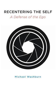 Recentering the Self: A Defense of the Ego - Michael Washburn