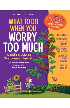 What to Do When You Worry Too Much Second Edition: A Kid\'s Guide to Overcoming Anxiety - Dawn Huebner