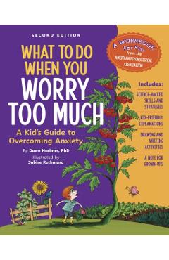 What to Do When You Worry Too Much Second Edition: A Kid's Guide to Overcoming Anxiety - Dawn Huebner
