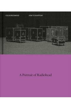 How to Disappear: A Photographic Portrait of Radiohead - Colin Greenwood