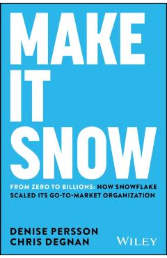 Make It Snow: From Zero to Billions: How Snowflake Scaled Its Go-To-Market Organization - Denise Persson