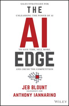 The AI Edge: Sales Strategies for Unleashing the Power of AI to Save Time, Sell More, and Crush the Competition - Jeb Blount