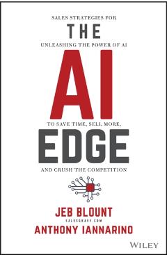 The AI Edge: Sales Strategies for Unleashing the Power of AI to Save Time, Sell More, and Crush the Competition - Jeb Blount