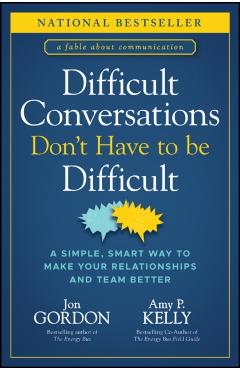 Difficult Conversations Don't Have to Be Difficult: A Simple, Smart Way to Make Your Relationships and Team Better - Jon Gordon