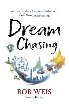 Dream Chasing: My Four Decades of Success and Failure with Walt Disney Imagineering - Bob Weis