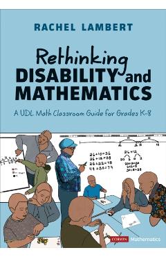 Rethinking Disability and Mathematics: A Udl Math Classroom Guide for Grades K-8 - Rachel Lambert