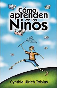 Cómo Aprenden Los Niños: Como Descubrir Los Puntos Fuertes de Su Hijo Para Poder Enseñarle Mejor - Cynthia Ulrich Tobias