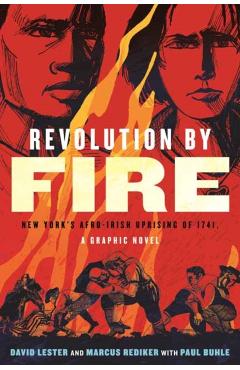 Revolution by Fire: New York\'s Afro-Irish Uprising of 1741, a Graphic Novel - Marcus Rediker