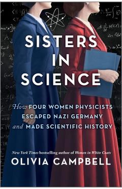 Sisters in Science: How Four Women Physicists Escaped Nazi Germany and Made Scientific History - Olivia Campbell