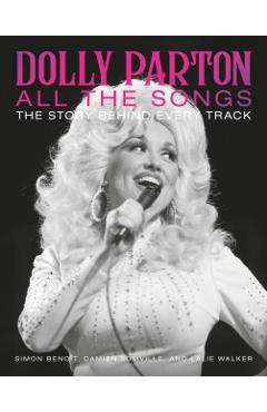 Dolly Parton All the Songs: The Story Behind Every Track - Simon Benoît