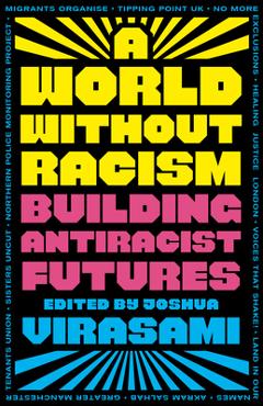 A World Without Racism: Building Antiracist Futures - Joshua Virasami