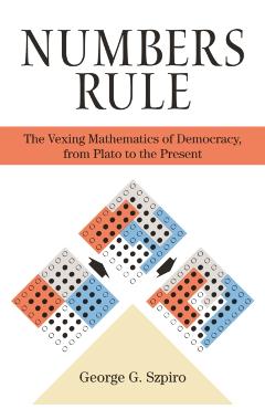 Numbers Rule: The Vexing Mathematics of Democracy, from Plato to the Present - George Szpiro