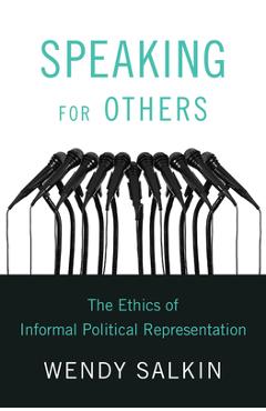 Speaking for Others: The Ethics of Informal Political Representation - Wendy Salkin