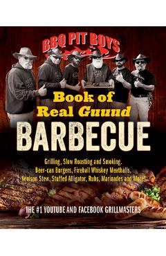 BBQ Pit Boys Book of Real Guuud Barbecue: Grilling, Slow Roasting and Smoking, Beer-Can Burgers, Fireball Whiskey Meatballs, Popcorn Chicken, Venison - Bbq Pit Boys