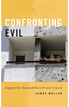 Confronting Evil: Engaging Our Responsibility to Prevent Genocide - James Waller