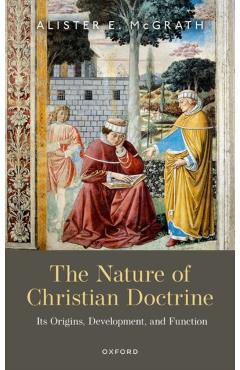 The Nature of Christian Doctrine: Its Origins, Development, and Function - Alister E. Mcgrath